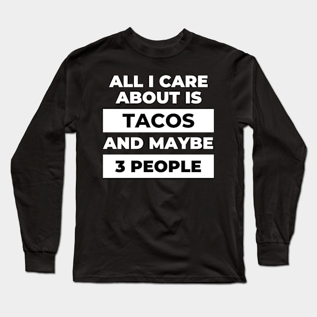 All I Care About Is Tacos Long Sleeve T-Shirt by DOGwithBLANKET